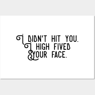 I didn't hit you I high fived your face Posters and Art